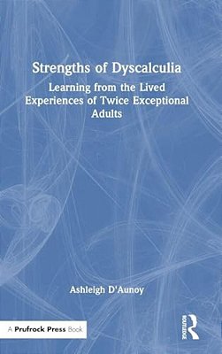 Strengths Of Dyscalculia: Learning From The Lived Experiences Of Twice Exceptional Adults-..