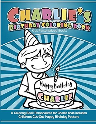 Charlie's Birthday Coloring Book Kids Personalized Books: A Coloring Book Personalized For Charlie That Includes Children's Cut Out Happy Birthday Pos-..
