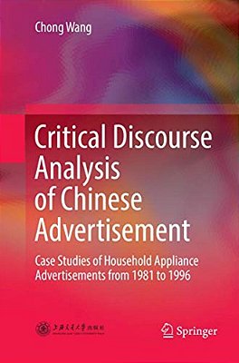 Critical Discourse Analysis Of Chinese Advertisement: Case Studies Of Household Appliance Advertisements From 1981 To 1996-..