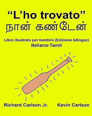 "L'Ho Trovato": Libro Illustrato Per Bambini Italiano-Tamil (Edizione Bilingue)-..