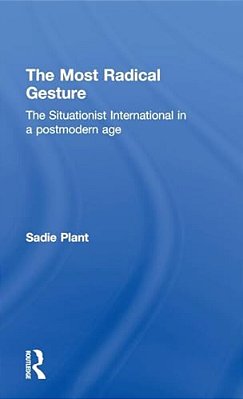 The Most Radical Gesture: The Situationist International In A Postmodern Age-..