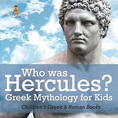 Who Was Hercules? Greek Mythology For Kids Children's Greek & Roman Books-..