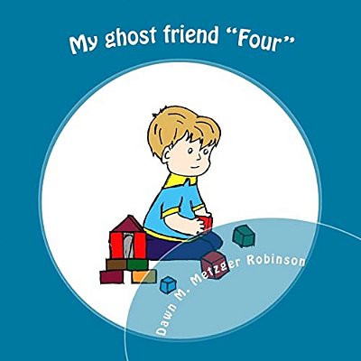 My Ghost Friend "Four": A Child's True Story About How He Met His Ghost Friend. -..