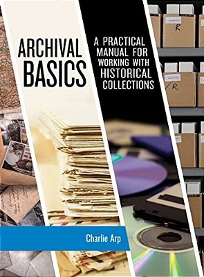 Archival Basics: A Practical Manual For Working With Historical Collections-..