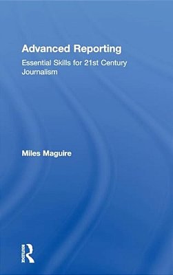 Advanced Reporting: Essential Skills For 21St Century Journalism-..