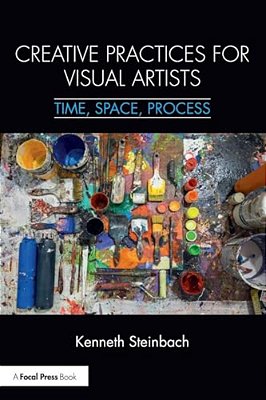 Creative Practices For Visual Artists: Time, Space, Process-..