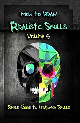 How To Draw Realistic Skulls Volume 6: Simple Guide To Drawing Skulls-..