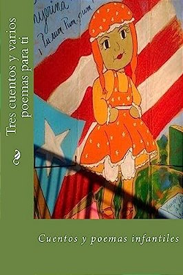 Tres Cuentos Y Varios Poemas Para Ti: Cuentos Y Poemas Infantiles-..