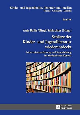 Schaetze Der Kinder- Und Jugendliteratur Wiederentdeckt: Fruehe Lektuereerfahrung Und Kanonbildung Im Akademischen Kontext-..