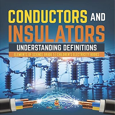 Conductors And Insulators: Understanding Definitions Elements Of Science Grade 5 Children's Electricity Books-..