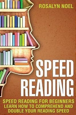 Speed Reading: For Beginners, Learn How To Comprehend And Double Your Reading Speed-..