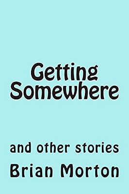 Getting Somewhere: And Other Stories-..