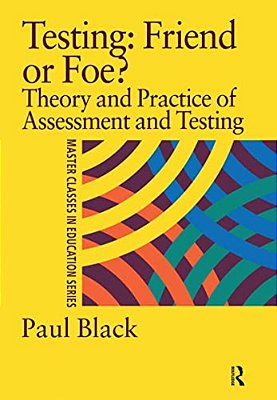 Testing: Friend Or Foe?: Theory And Practice Of Assessment And Testing-..