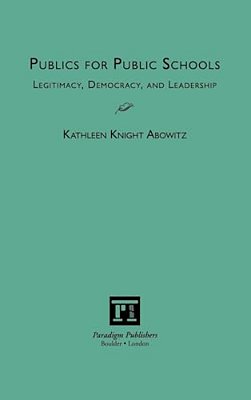 Publics For Public Schools: Legitimacy, Democracy, And Leadership-..