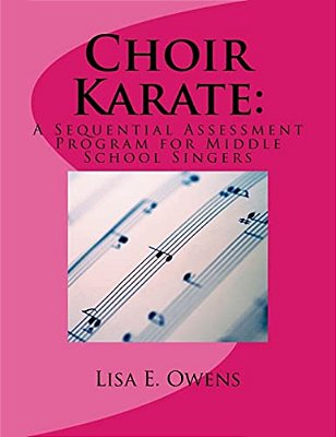 Choir Karate: A Sequential Assessment Program For Middle School Singers-..