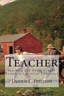 Teacher: Teaching And Being Taught: Essays In Christian Education-..