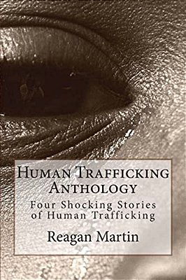Human Trafficking Anthology: Four Shocking Stories Of Human Trafficking-..