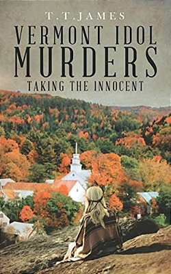 Vermont Idol Murders: Taking The Innocent-..