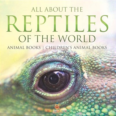 All About The Reptiles Of The World - Animal Books Children's Animal Books-..