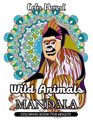 Color Moment: Wild Animals Mandala Coloring Book For Adults-..