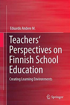 Teachers' Perspectives On Finnish School Education: Creating Learning Environments-..