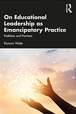 On Educational Leadership As Emancipatory Practice: Problems And Promises-..