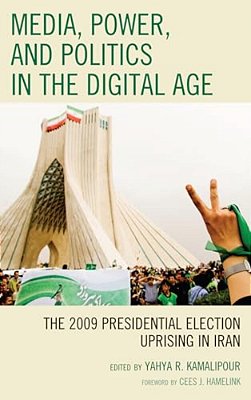 Media, Power, And Politics In The Digital Age: The 2009 Presidential Election Uprising In Iran-..