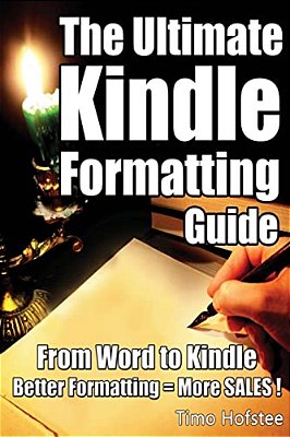 The Ultimate Kindle Formatting Guide: From Word To Kindle. Better Formatting More Sales-..