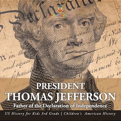 President Thomas Jefferson Father Of The Declaration Of Independence - US History For Kids 3RD Grade Children's American History-..