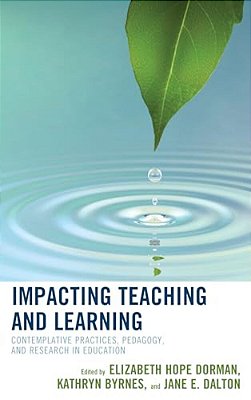 Impacting Teaching And Learning: Contemplative Practices, Pedagogy, And Research In Education-..