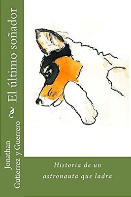 El Último Soñador: Historia De Un Astronauta Que Ladra-..