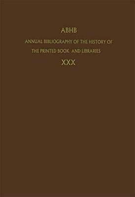 Annual Bibliography Of The History Of The Printed Book And Libraries: Volume 30: Publications Of 1999 And Additions From The Preceding Years-..