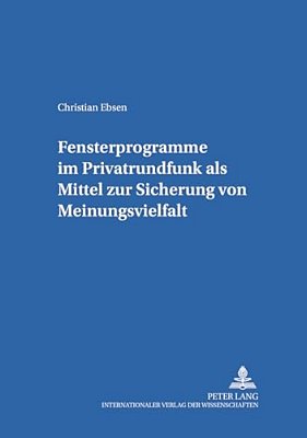 Fensterprogramme Im Privatrundfunk Als Mittel Zur Sicherung Von Meinungsvielfalt-..