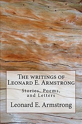 Writings Of Leonard E. Armstrong: Poems, Stories, And Letters-..