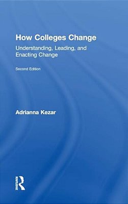 How Colleges Change: Understanding, Leading, And Enacting Change-..