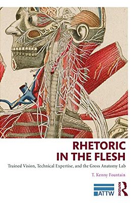 Rhetoric In The Flesh: Trained Vision, Technical Expertise, And The Gross Anatomy Lab-..