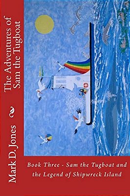 The Adventures Of Sam The Tugboat: Book Three - Sam The Tugboat And The Legend Of Shipwreck Island-..