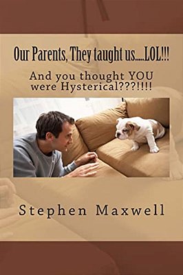 Our Parents, They Taught US..... Lol!!!: And You Thought You Were Hysterical!!!!-..