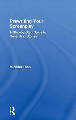 Prewriting Your Screenplay: A Step-By-step Guide To Generating Stories-..