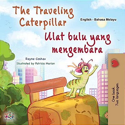 The Traveling Caterpillar (English Malay Bilingual Book For Kids)-..