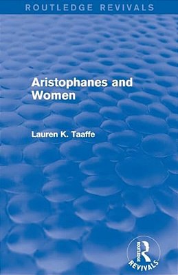 Aristophanes And Women (Routledge Revivals)-..