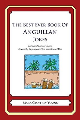 The Best Ever Book Of Anguillan Jokes: Lots And Lots Of Jokes Specially Repurposed For You-Know-who-..