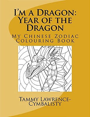 I'm A Dragon - Year Of The Dragon: My Chinese Zodiac Colouring Book-..