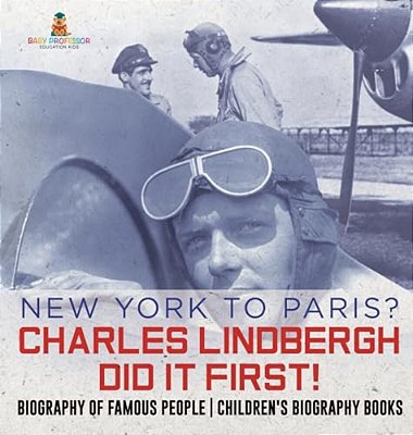 New York To Paris? Charles Lindbergh Did It First! Biography Of Famous People Children's Biography Books-..