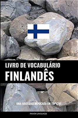 Livro De Vocabulário Finlandês: Uma Abordagem Focada Em Tópicos-..