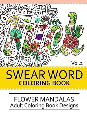 Swear Word Coloring Book Vol.2: Flower Mandalas Adult Coloring Book Designs-..