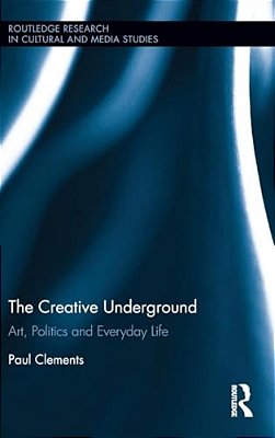 The Creative Underground: Art, Politics And Everyday Life-..