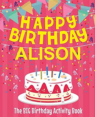 Happy Birthday Alison - The Big Birthday Activity Book: (Personalized Children's Activity Book)-..