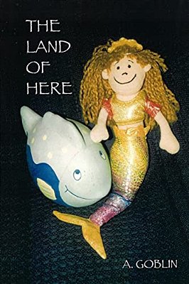 The Land Of Here.: A Magical Children's Fairy Story By A Goblin. -..