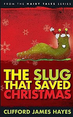 The Slug That Saved Christmas (Expanded Edition): From The Hairy Tales Series-..